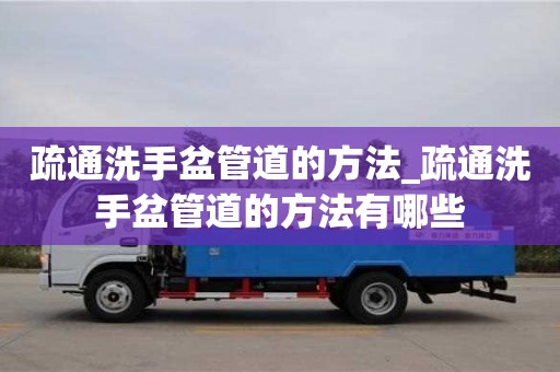 北京疏通洗手盆管道的方法_疏通洗手盆管道的方法有哪些