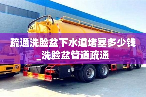 疏通洗脸盆下水道堵塞多少钱_洗脸盆管道疏通