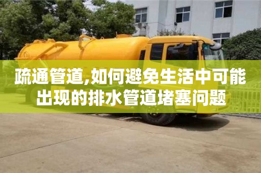 北京疏通管道,如何避免生活中可能出现的排水管道堵塞问题