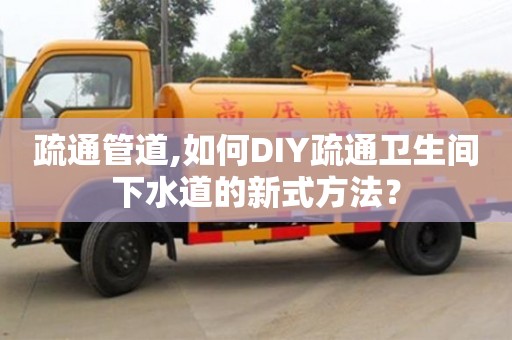 济南疏通管道,如何DIY疏通卫生间下水道的新式方法？