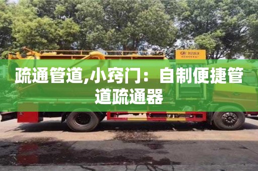 疏通管道,小窍门：自制便捷管道疏通器