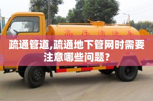 唐山疏通管道,疏通地下管网时需要注意哪些问题？