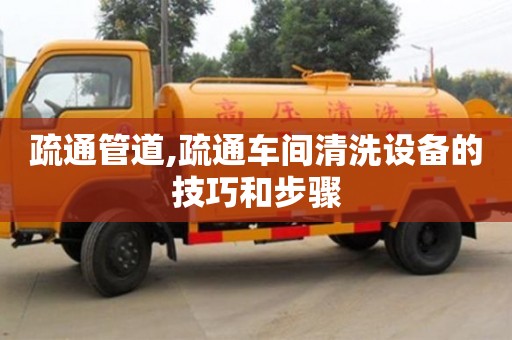 上海疏通管道,疏通车间清洗设备的技巧和步骤