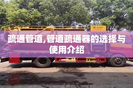 合肥疏通管道,管道疏通器的选择与使用介绍