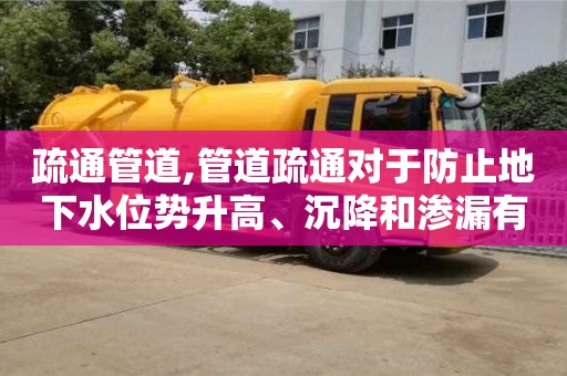北京疏通管道,管道疏通对于防止地下水位势升高、沉降和渗漏有何作用？