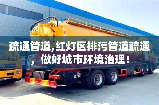 疏通管道,红灯区排污管道疏通，做好城市环境治理！