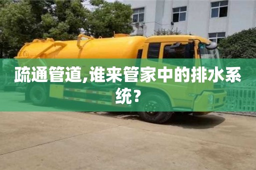 北京疏通管道,谁来管家中的排水系统？