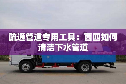 唐山疏通管道专用工具：西四如何清洁下水管道