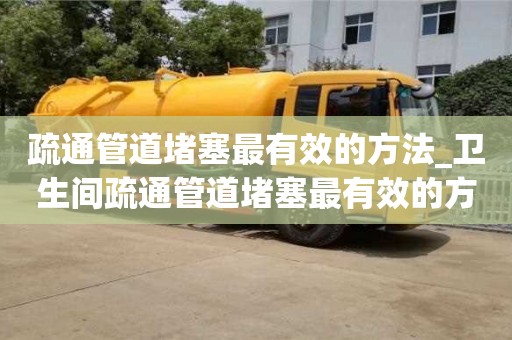 杭州疏通管道堵塞最有效的方法_卫生间疏通管道堵塞最有效的方法
