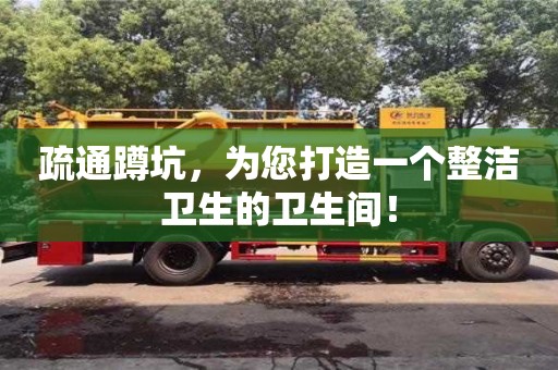 济南疏通蹲坑，为您打造一个整洁卫生的卫生间！