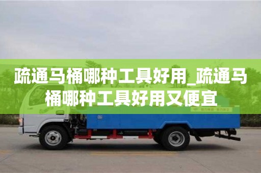深圳疏通马桶哪种工具好用_疏通马桶哪种工具好用又便宜