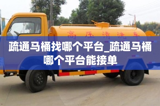 疏通马桶找哪个平台_疏通马桶哪个平台能接单