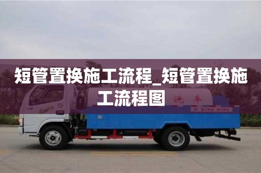 北京短管置换施工流程_短管置换施工流程图