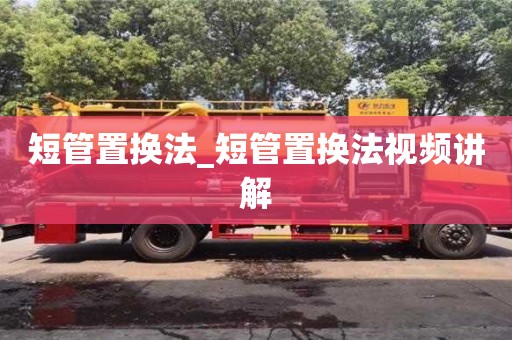 北京短管置换法_短管置换法视频讲解
