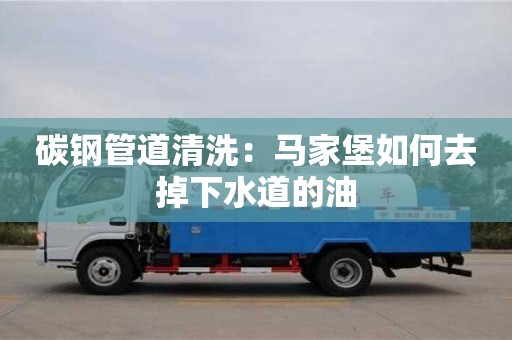 碳钢管道清洗：马家堡如何去掉下水道的油