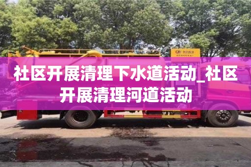 西安社区开展清理下水道活动_社区开展清理河道活动