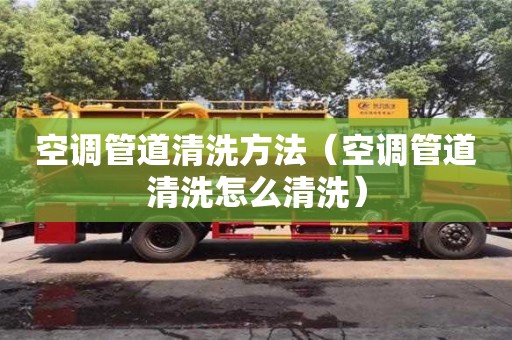 西安空调管道清洗方法（空调管道清洗怎么清洗）