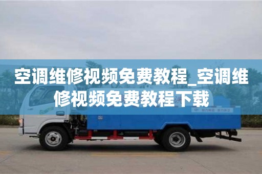 唐山空调维修视频免费教程_空调维修视频免费教程下载