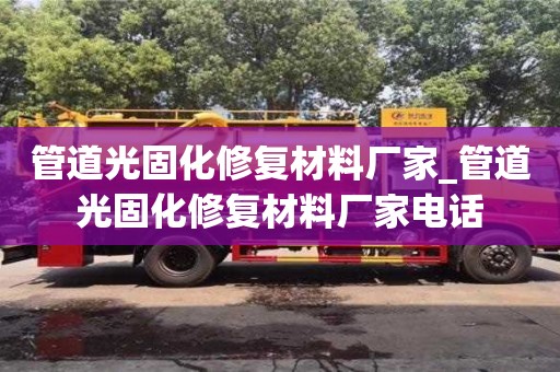管道光固化修复材料厂家_管道光固化修复材料厂家电话