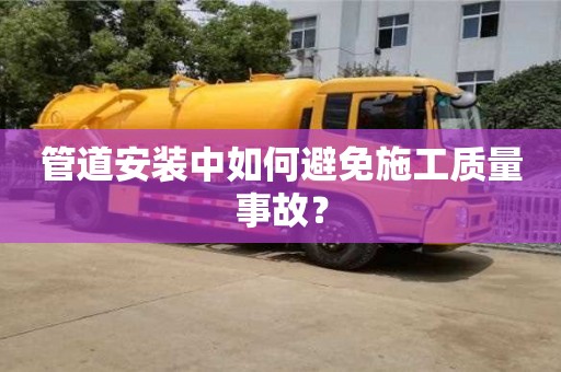 北京管道安装中如何避免施工质量事故？
