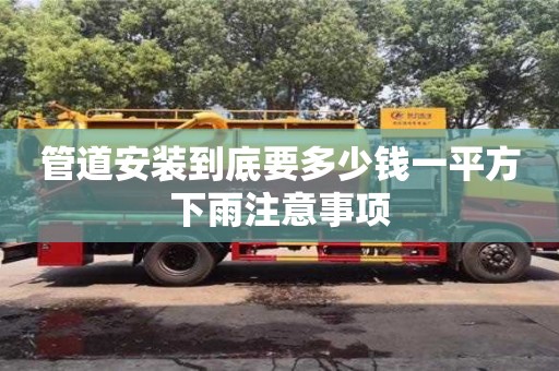 管道安装到底要多少钱一平方下雨注意事项