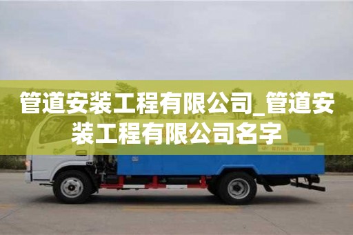 北京管道安装工程有限公司_管道安装工程有限公司名字