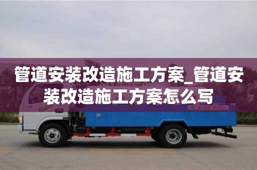 唐山管道安装改造施工方案_管道安装改造施工方案怎么写