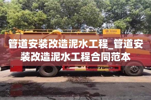 厦门管道安装改造泥水工程_管道安装改造泥水工程合同范本