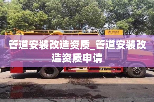 北京管道安装改造资质_管道安装改造资质申请