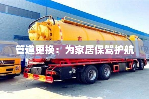 西安管道更换：为家居保驾护航