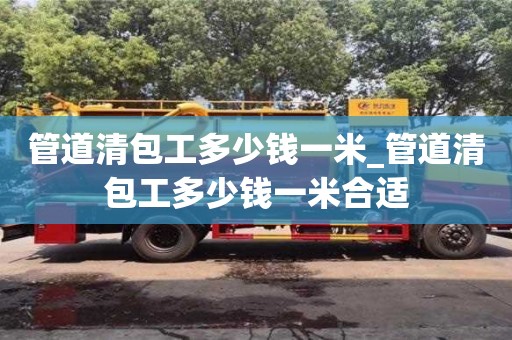 北京管道清包工多少钱一米_管道清包工多少钱一米合适