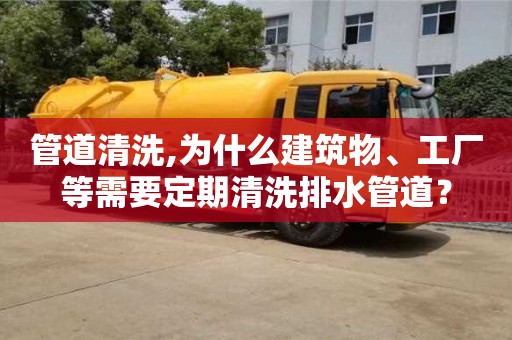 上海管道清洗,为什么建筑物、工厂等需要定期清洗排水管道？