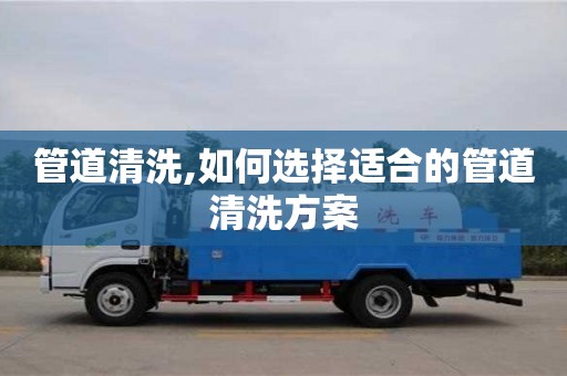 北京管道清洗,如何选择适合的管道清洗方案