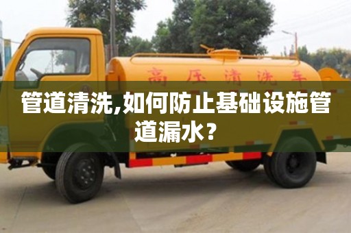 管道清洗,如何防止基础设施管道漏水？