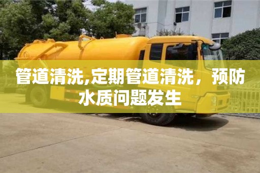 管道清洗,定期管道清洗，预防水质问题发生