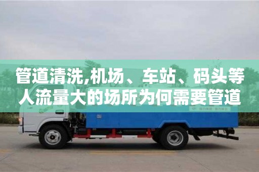 上海管道清洗,机场、车站、码头等人流量大的场所为何需要管道清洗服务？