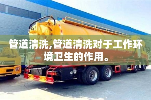 昆明管道清洗,管道清洗对于工作环境卫生的作用。