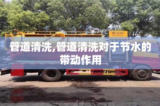 昆明管道清洗,管道清洗对于节水的带动作用