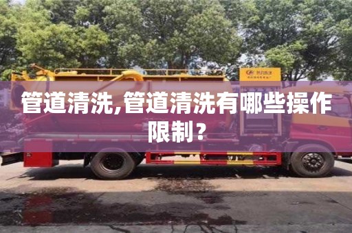 北京管道清洗,管道清洗有哪些操作限制？