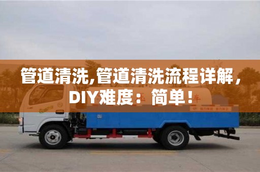 贵阳管道清洗,管道清洗流程详解，DIY难度：简单！
