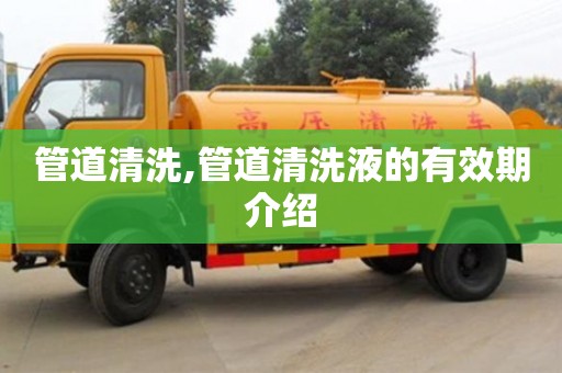 管道清洗,管道清洗液的有效期介绍