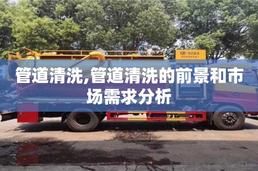 唐山管道清洗,管道清洗的前景和市场需求分析