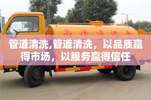 杭州管道清洗,管道清洗，以品质赢得市场，以服务赢得信任