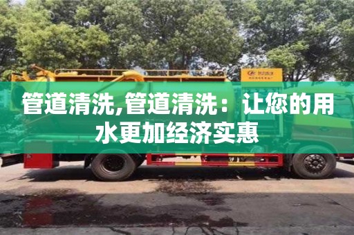 管道清洗,管道清洗：让您的用水更加经济实惠