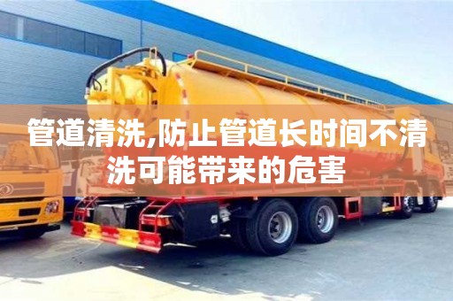 唐山管道清洗,防止管道长时间不清洗可能带来的危害