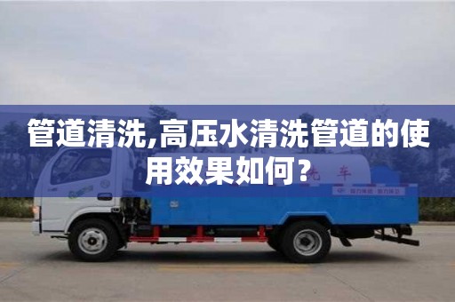 北京管道清洗,高压水清洗管道的使用效果如何？