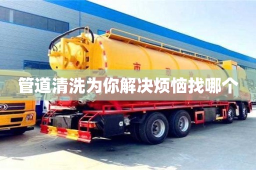 昆明管道清洗为你解决烦恼找哪个