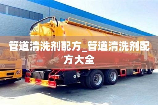 北京管道清洗剂配方_管道清洗剂配方大全