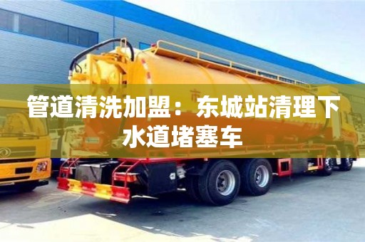 郑州管道清洗加盟：东城站清理下水道堵塞车