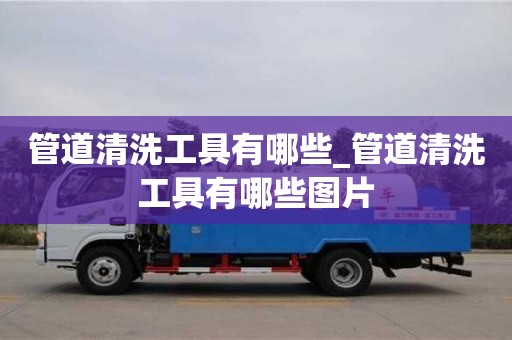 北京管道清洗工具有哪些_管道清洗工具有哪些图片